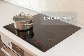 Bếp từ báo lỗi E4 - Cách sửa lỗi E4 bếp từ nhanh + tiết kiệm